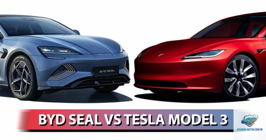 So sánh BYD Seal và Tesla Model 3 Highland
