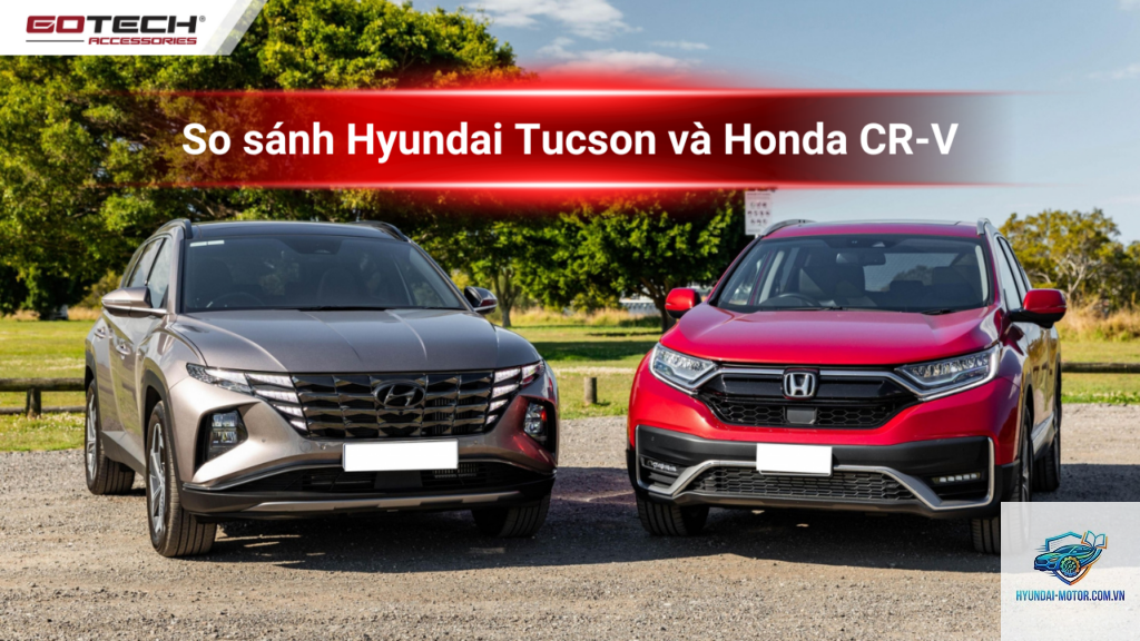 So sánh Honda CR-V và Hyundai Tucson