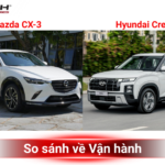 Hyundai Creta hay Mazda CX-3: Bản So Sánh Chi Tiết Từ A-Z Dành Cho Người Việt So sánh Hyundai Creta và Mazda CX-3