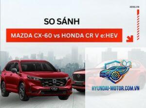 So sánh Mazda CX-60 và Honda CR-V
