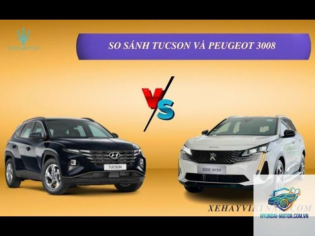 So sánh Peugeot 3008 và Hyundai Tucson