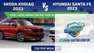 So sánh Skoda Kodiaq và Hyundai Santa Fe