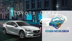 So sánh Toyota Camry và Mazda6