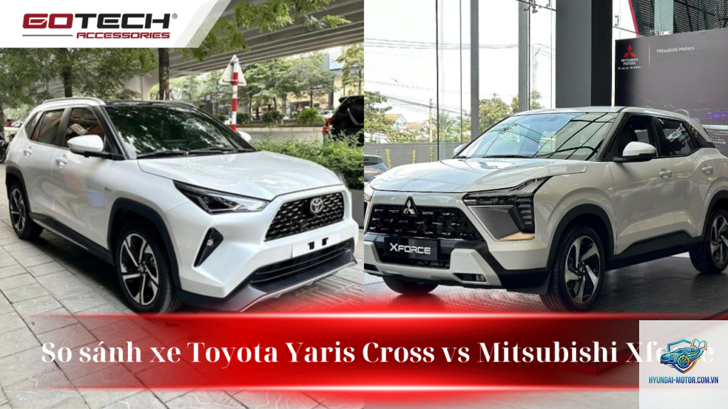 So sánh Toyota Yaris Cross và Mitsubishi Xforce