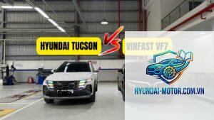 So sánh VinFast VF 7 và Hyundai Tucson