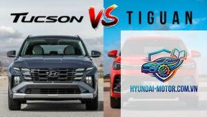 So sánh Volkswagen Tiguan và Hyundai Tucson