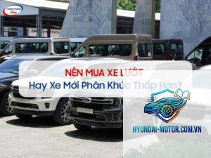 So sánh xe lướt và xe mới